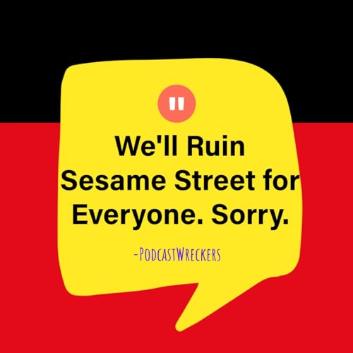Episode 19: We'll Ruin Sesame Street for Everyone. Sorry.