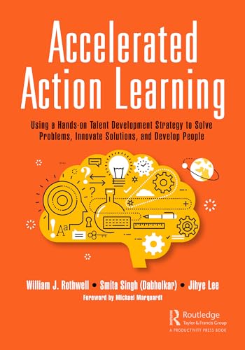Accelerated Action Learning: Using a Hands-on Talent Development Strategy to Solve Problems, Innovate Solutions, and Develop People (The Successful Supervisory Leadership) view 2