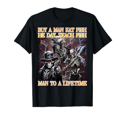 Buy A Man Eat Fish He Day Teach Fish Man To A Lifetime T-Shirt