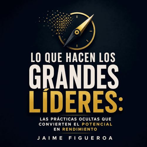 『Lo que hacen los grandes l&iacute;deres: Las pr&aacute;cticas ocultas que convierten el potencial en rendimiento』のカバーアート