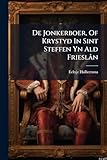 De Jonkerboer, Of Krystyd In Sint Steffen Yn Ald Friesl&Atilde;&cent;n: Leste Schrift Nei Syn Dead Mei Ien Oersicht Fen Syn Libben Uutjuwn Trog Ien Fen Syn Fruenen... (Dutch Edition)