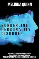 Borderline Personality Disorder: A Guide to Help You Learn About Everything You Need To Know To Live With Borderline Personality Disorder B09GXKMNML Book Cover