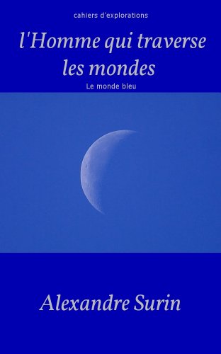 Télécharger L'homme qui traverse les mondes (Cahiers d'explorations t. 1) PDF Ebook En Ligne