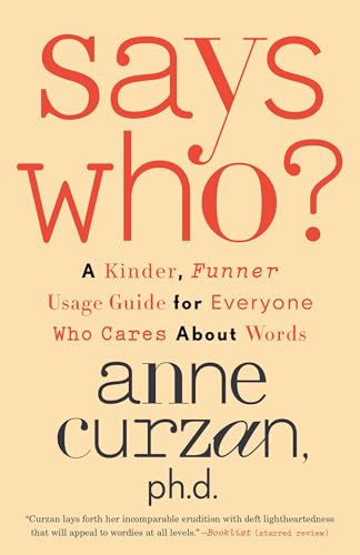 Says Who?: A Kinder, Funner Usage Guide for Everyone Who Cares About Words