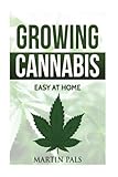 Cannabis growing: A complete and simple guide on growing (medical) marijuana at: A complete handbook on how to grow cannabis at home. (hydroponics, extracts) Indoor/outdoor