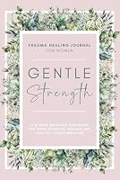 Gentle Strength: Trauma Healing Journal For Women: A 12-Week Recovery Workbook For Inner Stability, Healing and Positive Transformation 3911105010 Book Cover