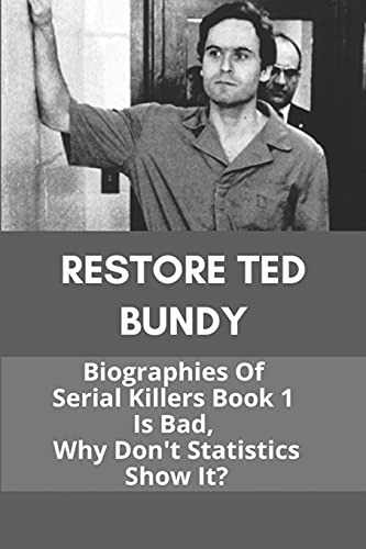 Restore Ted Bundy: Biographies Of Serial Killers Book 1 Is Bad, Why Don't Statistics Show It?: Ted