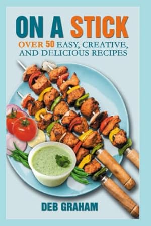 On A Stick: over 50 easy, creative, and delicious recipes (Cooking in ...
