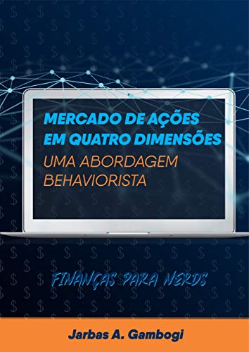  Mercado de Ações em Quatro Dimensões - Uma Abordagem Behaviorista: Finanças para Nerds (Portugue Gratuit