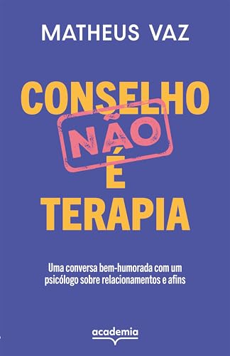 Conselho não é terapia: Uma conversa bem-humorada com um psicólogo sobre relacionamentos e afins