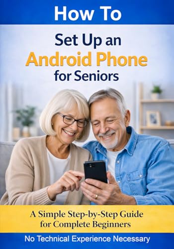 How to Set Up an Android Phone for Seniors: A Simple Step-by-Step Guide for Complete Beginners (Simple Tech for Seniors)