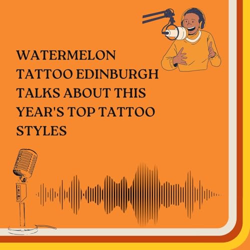 Watermelon Tattoo Edinburgh talks about this year's top tattoo styles
