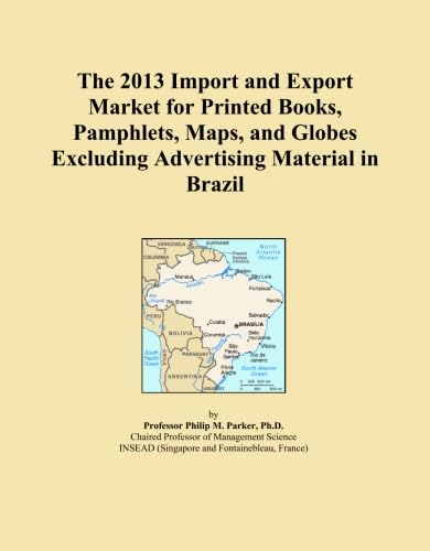 The 2013 Import and Export Market for Printed Books, Pamphlets, Maps, and Globes Excluding Advertising Material in Brazil      Paperback – January 1, 2013