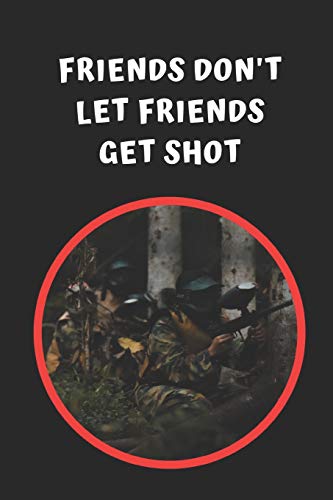 Friends Don't Let Friends Get Shot: Paintball Themed Novelty Lined Notebook / Journal