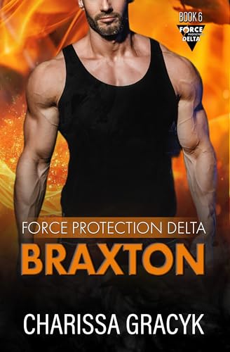 Braxton: A Steamy Protector/Second Chance Romantic Suspense (Force Protection Delta Book 6)