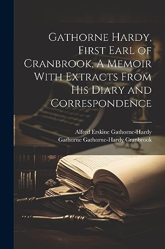 Gathorne Hardy, First Earl of Cranbrook, A Memoir With Extracts From His Diary and Correspondence