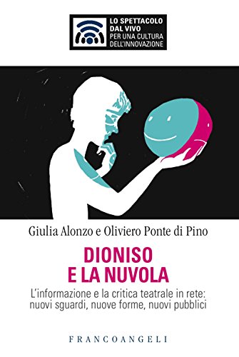 Dioniso e la nuvola. L'informazione e la critica teatrale in rete: nuovi sguardi, nuove forme, nuovi pubb