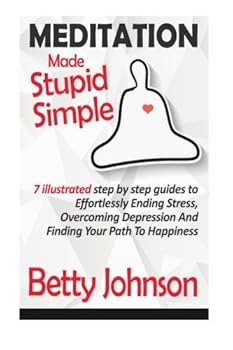 Paperback Meditation Made Stupid Simple: 7 Illustrated Step by Step Guide to Effortlessly Ending Stress, Overcoming Depression and Finding Your Path to Happine Book