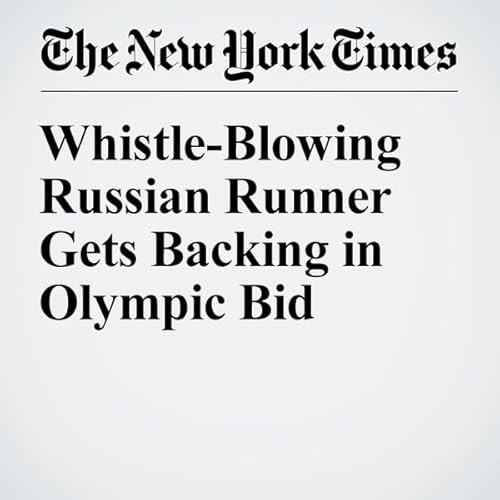Whistle-Blowing Russian Runner Gets Backing in Olympic Bid cover art