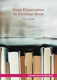 From Dissertation to Christian Book: A Guide on Using a Thesis to Produce a Readable Publication