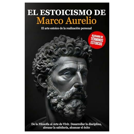 El Estoicismo de Marco Aurelio: De la Filosofía al Arte de Vivir. Desarrollar la Disciplina, abrazar la Sabiduría, alcanzar el Éxito - El arte Estoico de la Realización Personal.