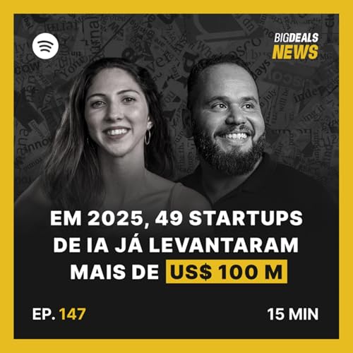 Big Deals | 2025 nem acabou, mas 49 startups de lA j&aacute; levantaram mais de US$ 100M | #147