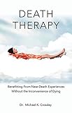 Death Therapy: Benefitting From Near-Death Experiences Without the Inconvenience of Dying