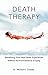 Death Therapy: Benefitting From Near-Death Experiences Without the Inconvenience of Dying