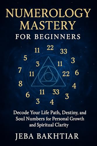 Numerology Mastery for Beginners: Decode Your Life Path, Destiny, and Soul Numbers for Personal Growth and Spiritual Clarity: Understand Numerology, Master Numbers, Karmic Debt, Relationships & Life