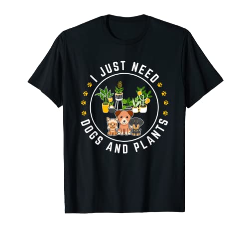 I Just Need Dogs & Plants Casa para amantes de los perros Jardín para Camiseta