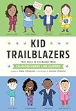 Kid Trailblazers: True Tales of Childhood from Changemakers and Leaders (Kid Legends)