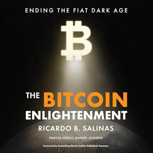 The Bitcoin Enlightenment by Ricardo B. Salinas, Daniel Jungen, Pascal Hügli The Bitcoin Enlightenment by Ricardo B. Salinas, Daniel Jungen, Pascal Hügli