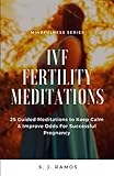 IVF Fertility Meditations: 25 Guided Meditations to Keep Calm and Improve Odds for Successful Pregnancy