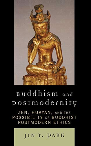 Buddhism and Postmodernity: Zen, Huayan, and the Possibility of Buddhist Postmodern Ethics