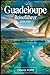Guadeloupe Reiseführer 2026–2027: Erkunden Sie Basse-Terre und Grande Terre – vom Vulkan La Soufrière und dem Nationalpark Guadeloupe bis zu den ... und den Inseln Les Saintes und Marie-Galante.