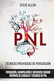 Técnicas prohibidas de Persuasión, manipulación e influencia usando patrones de lenguaje y técnicas de PNL (2a Edición): Cómo persuadir, influenciar y ... (Indispensables de comunicación y persuasión)