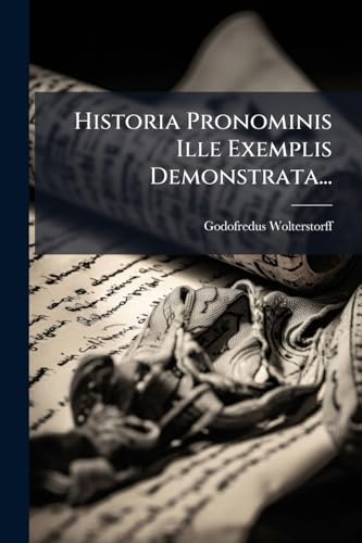 Historia Pronominis Ille Exemplis Demonstrata... (Latin Edition)