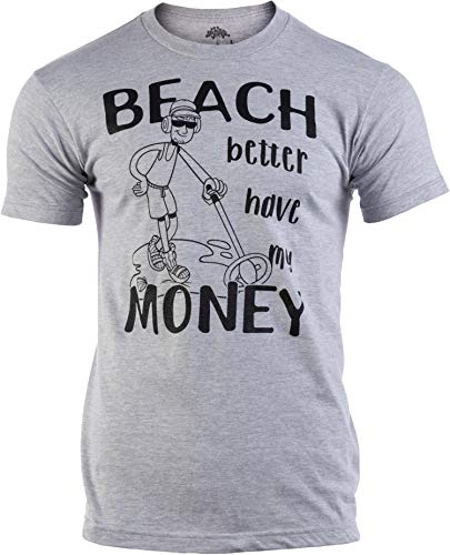 Beach Better Have My Money | Funny Dad Joke Metal Detector Beachcombing T-Shirt-(Adult,L)