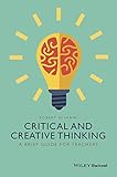 Critical and Creative Thinking: A Brief Guide for Teachers