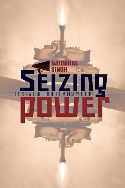 Seizing Power: The Strategic Logic of Military Coups      Illustrated Edition