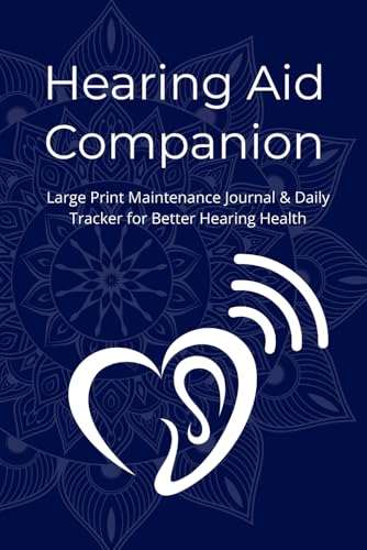 The Hearing Aid Companion: Large Print Maintenance Journal & Daily Tracker for Better Hearing Health