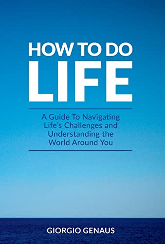 How To Do Life: A Guide To Navigating Life's Challenges