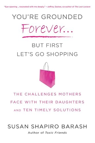 You're Grounded Forever...But First, Let's Go Shopping: The Challenges Mothers Face with Their Daughters and Ten...