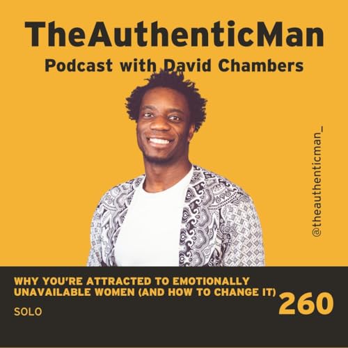 EP 260: Why You're Attracted to Emotionally Unavailable Women (And How to Change It)