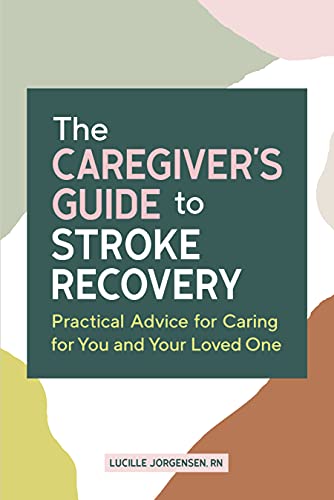 The Caregiver's Guide to Stroke Recovery: Practical Advice for Caring for You and Your Loved One (Caregiver's Guides)