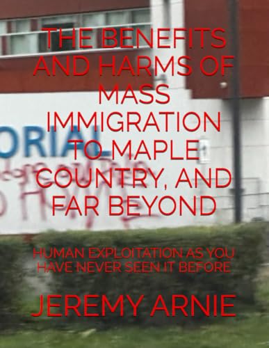 The Benefits and Harms of Mass Immigration to Maple Country, and Far Beyond: Human Exploitation as Y
