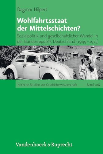 Wohlfahrtsstaat der Mittelschichten?: Sozialpolitik und gesellschaftlicher Wandel in der Bundesrepublik Deutschland (1949-1975) (Kritische Studien zur Geschichtswissenschaft, 208) (German Edition)