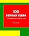 100 Persian Verbs (Fully Conjugated in the Most Common Tenses) (Farsi-English Bi-lingual Edition) (English and Farsi Edition)