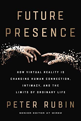 Future Presence: How Virtual Reality Is Changing Human Connection, Intimacy, and the Limits of Ordinary Life -  Rubin, Peter, Hardcover