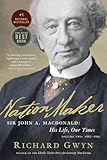 Nation Maker: Sir John A. Macdonald: His Life, Our Times